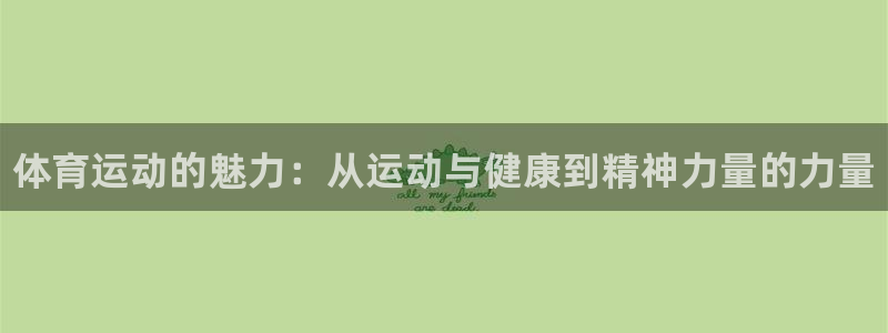 米兰体育官方正版app官方：体育运动的魅力：从运动与