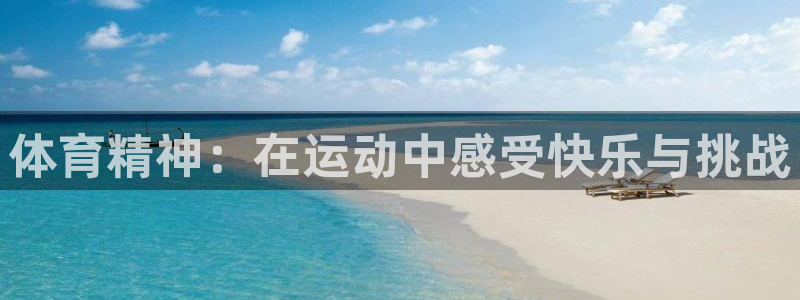 米兰体育官网下载：体育精神：在运动中感受快乐与挑战