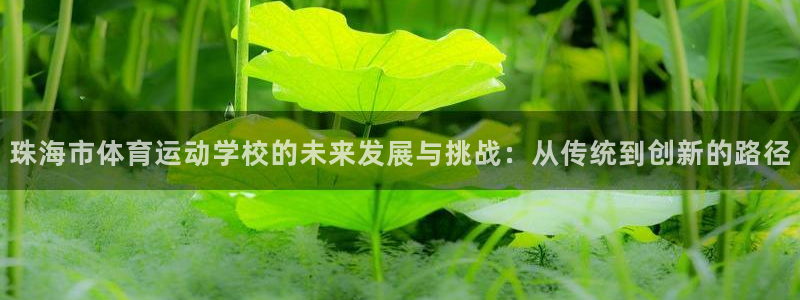 米兰体育官网下载招商电话号码是多少号：珠海市体育运动学校的未